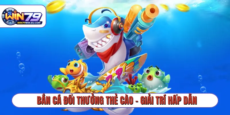 Bắn cá đổi thưởng thẻ cào