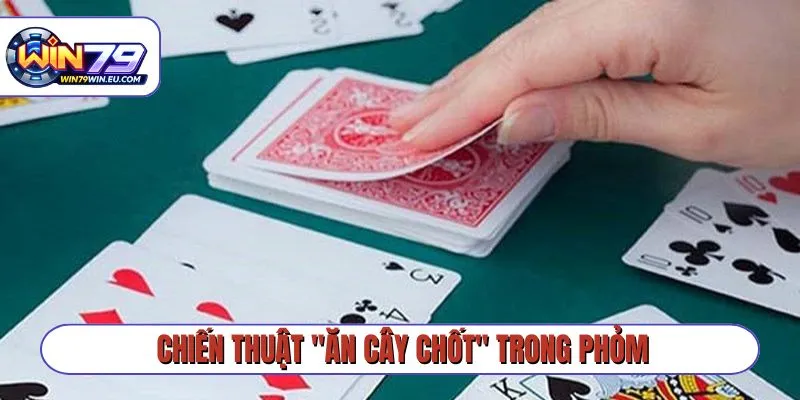 Chiến thuật “ăn cây chốt” trong Phỏm