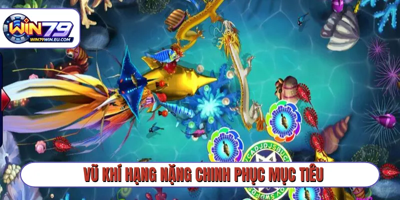 Vũ khí hạng nặng chinh phục mục tiêu